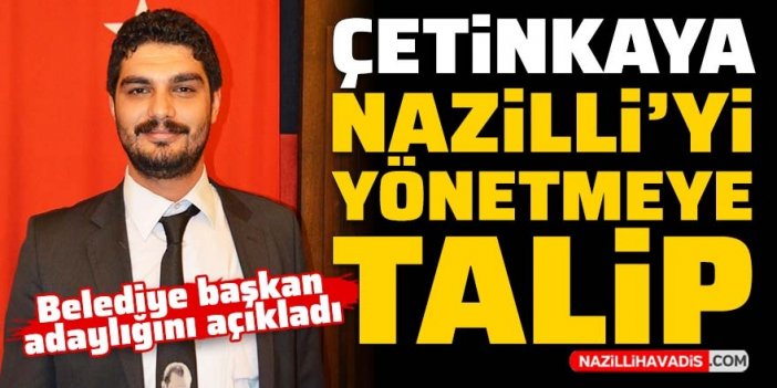 Belediye başkan adaylığını açıkladı: Çetinkaya Nazilli’yi yönetmeye talip