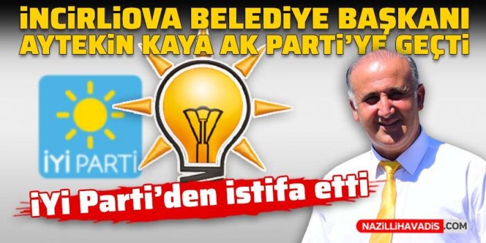 İncirliova Belediye Başkanı Aytekin Kaya, AK Parti'ye geçti