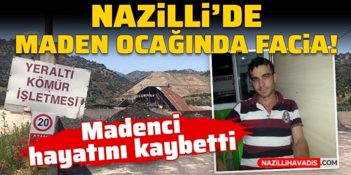 Nazilli’de maden ocağında facia! Madenci hayatını kaybetti