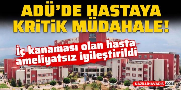 ADÜ’de iç kanaması olan hasta ameliyatsız iyileştirildi