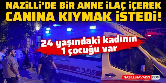 Nazilli’de 24 yaşındaki anne, ilaç içerek canına kıymak istedi