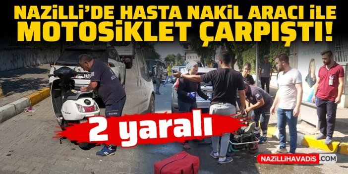 Nazilli'de hasta nakil aracı ile motosiklet çarpıştı; 2 yaralı