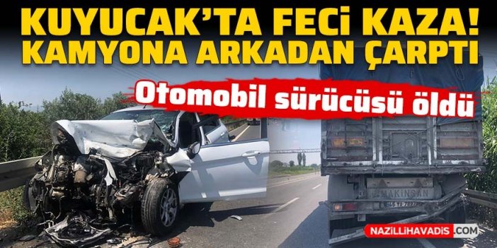 Kuyucak’ta feci kaza: Kamyona arkadan çarpan otomobil sürücüsü öldü