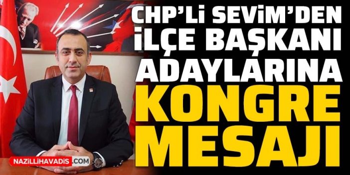 CHP’li Sevim’den ilçe başkanı adaylarına kongre mesajı