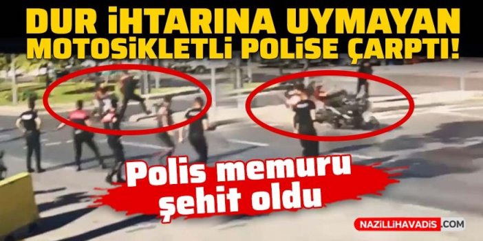 Dur ihtarına uymayan motosikletlinin çarptığı polis şehit oldu