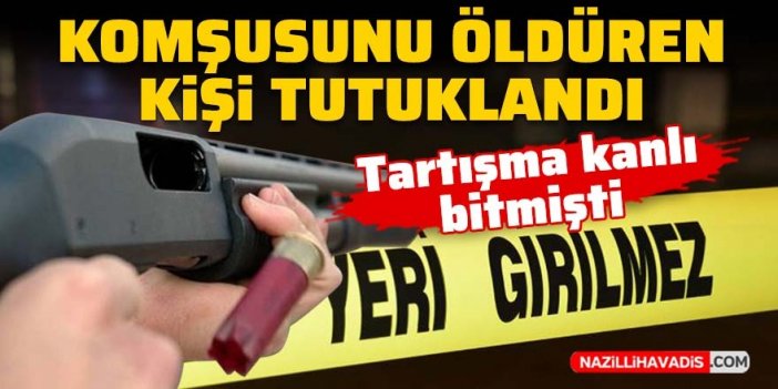 Komşusunu pompalı tüfekle öldüren kişi tutuklandı