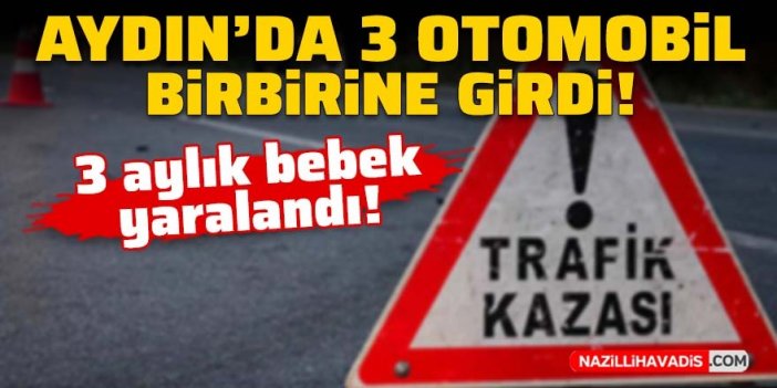 Aydın'da üç otomobil birbirine girdi: 3 aylık bebek yaralandı