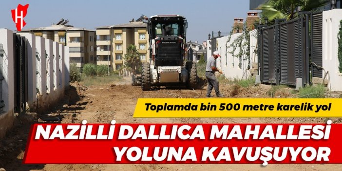 Nazilli Dallıca Mahallesi yoluna kavuşuyor