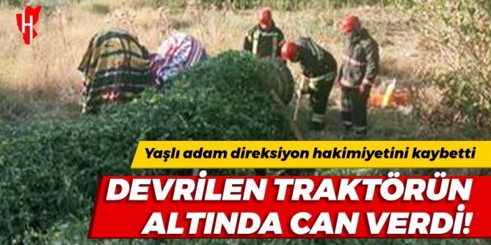 Devrilen traktörün altında kalan yaşlı adam hayatını kaybetti