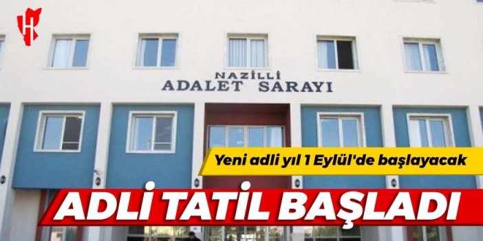 Adli tatil başladı: Yeni adli yıl 1 Eylül'de başlayacak