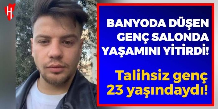 23 yaşındaki gencin talihsiz ölümü!