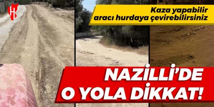 Nazilli’de o yola dikkat! Bozuk yollar, vatandaşların korkulu rüyası haline geldi