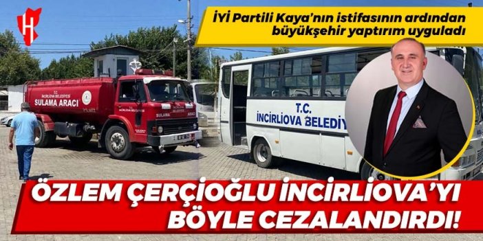 İYİ Partili Kaya’nın istifasının ardından büyükşehir yaptırımı! Çerçioğlu İncirliova’yı böyle cezalandırdı