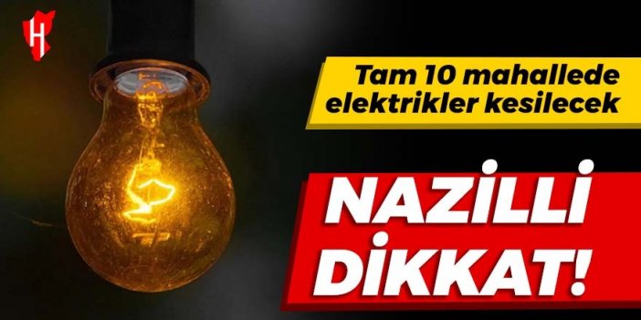 Nazilli dikkat! Tam 10 mahallede elektrikler kesilecek