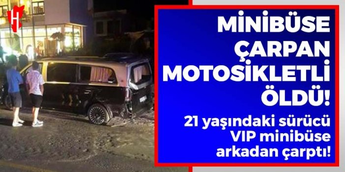 VIP minibüse arkadan çarpan motosikletli öldü!