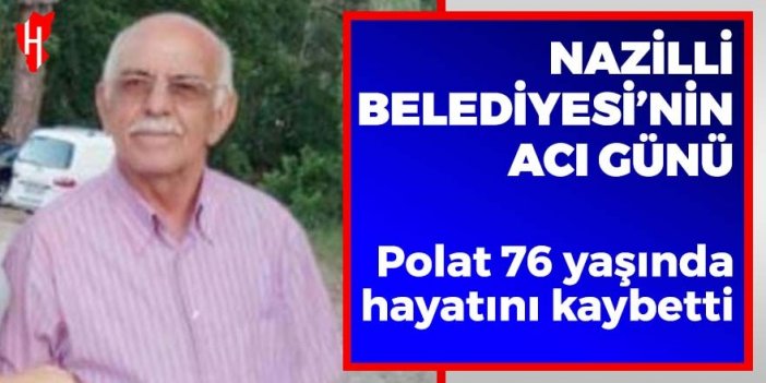 Nazilli Belediyesi’nin acı günü