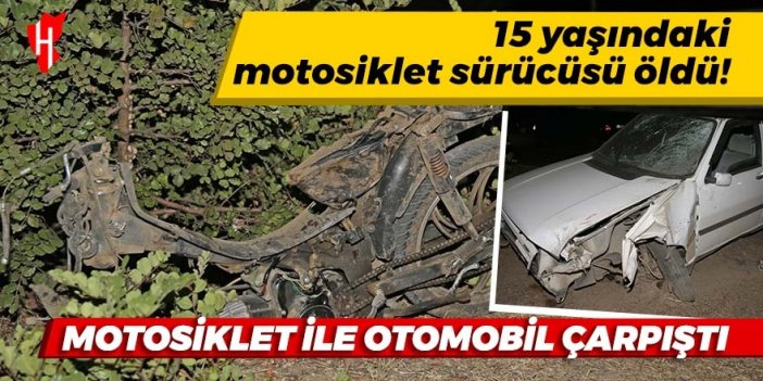 Otomobil ile motosiklet çarpıştı: 15 yaşındaki motosiklet sürücüsü öldü!