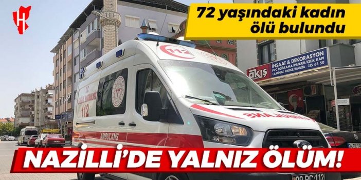 Nazilli'de yalnız ölüm! 72 yaşındaki kadın ölü bulundu