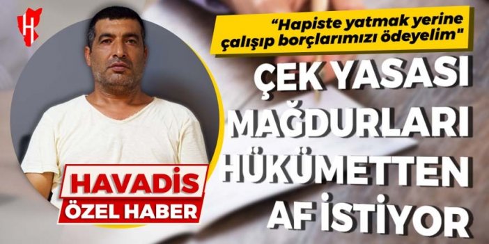 Çek yasası mağdurları hükümetten af istiyor