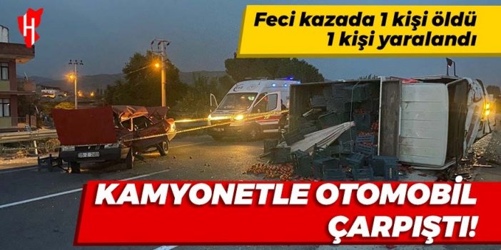 Kamyonet ile otomobil çarpıştı: 1 kişi öldü, 1 kişi yaralandı