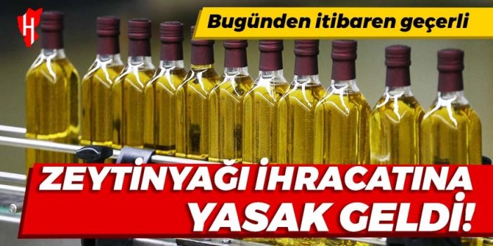 Son Dakika! Zeytinyağı ihracatına yasak geldi