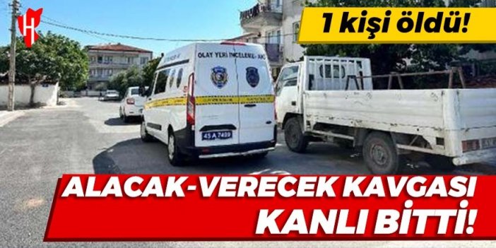 Alacak-verecek kavgası kanlı bitti: 1 kişi öldü