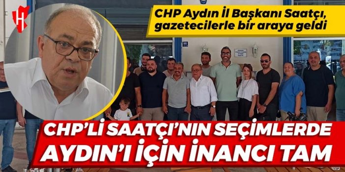 CHP'li Saatçı'nın yerel seçimlerde Aydın için inancı tam