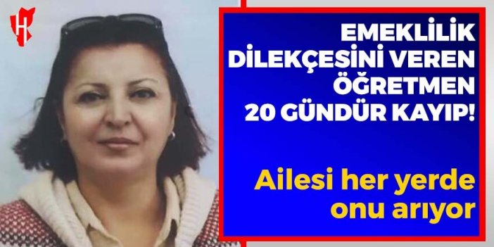 Emeklilik dilekçesini veren öğretmen 20 gündür kayıp!