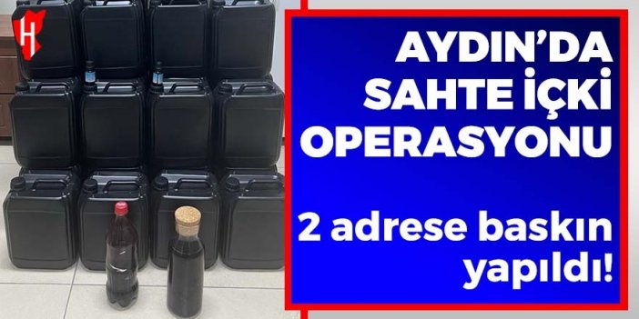 Aydın'da sahte içki operasyonu!