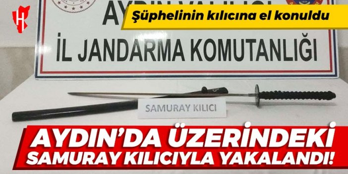 Aydın'da samuray kılıcıyla gezerken yakalandı!