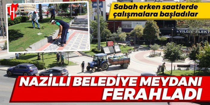 Nazilli Belediye Meydanı ferahladı