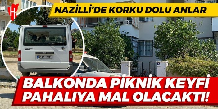 Nazilli’de balkonda piknik keyfi pahalıya mal olacaktı!