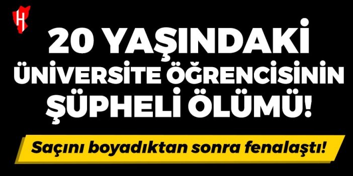 20 yaşındaki üniversite öğrencisinin şüpheli ölümü