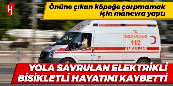 Yola savrulan elektrikli bisikletli yaşamını yitirdi