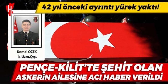 Pençe-Kilit'te şehit olan askerin ailesine acı haber verildi: 42 yıl önceki ayrıntı yürek yaktı