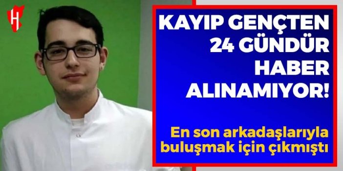 Kayıp gençten 24 gündür haber alınamıyor!