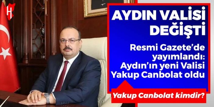 Resmi Gazete'de yayımlandı: Aydın'ın yeni Valisi Yakup Canbolat oldu