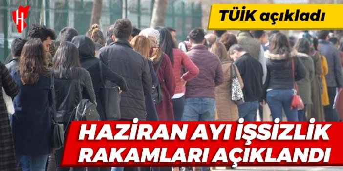 Haziran ayı işsizlik oranları açıklandı