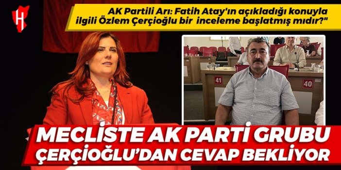 AK Parti grubu Çerçioğlu'ndan cevap bekliyor