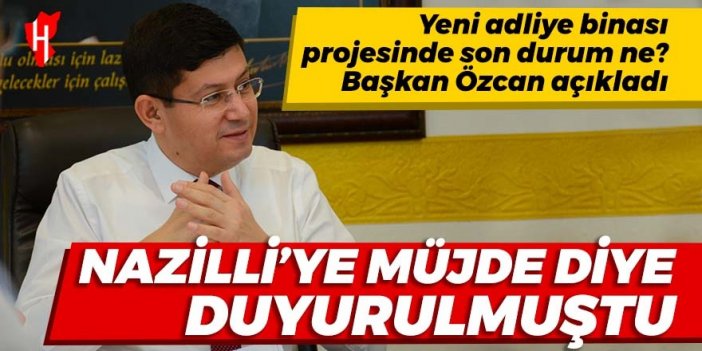 Nazilli’ye müjde diye duyurulmuştu: Yeni adliye binası projesinde son durum ne?