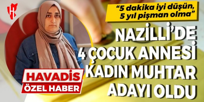 Nazilli’de 4 çocuk annesi kadın muhtar adayı oldu