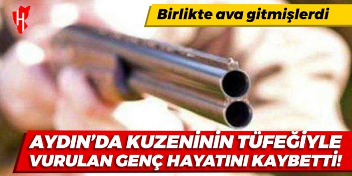 Aydın'da kuzeninin tüfeğiyle vurulan genç hayatını kaybetti!