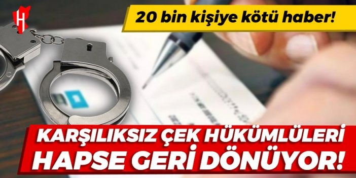 20 bin kişiye kötü haber: Karşılıksız çek hükümlüleri hapse geri dönüyor