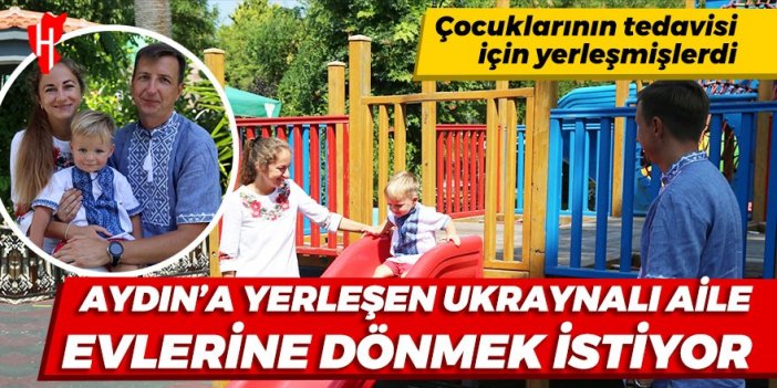 Çocuklarının tedavisi için Aydın'a yerleşen Ukraynalı aile evlerine dönmek istiyor