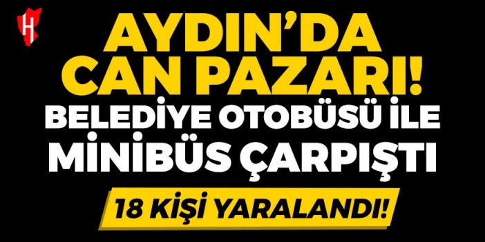 Aydın'da can pazarı! 18 kişi yaralandı