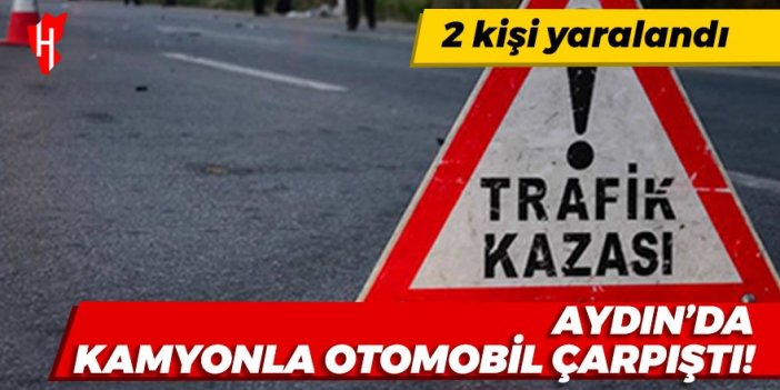 Aydın'da kamyonla otomobil çarpıştı: 2 yaralı