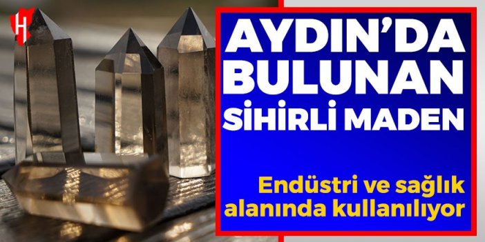 Aydın'da bulunan sihirli maden: Endüstri ve sağlık alanında kullanılıyor