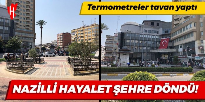 Nazilli'de termometreler tavan yaptı: Kentte sokaklar ve meydanlar boş kaldı