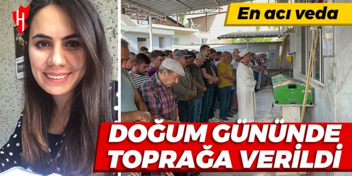 Doğum gününde toprağa verildi