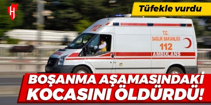 Boşanma aşamasındaki kocasını tüfekle öldürdü